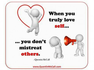 When you truly love self...you don't mistreat others..