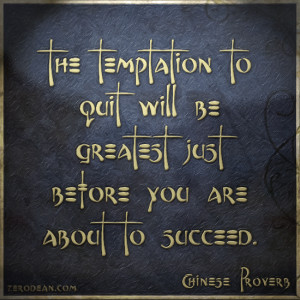 The temptation to quit will be greatest just before you are about to ...