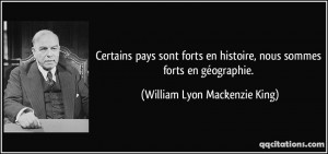 ... , nous sommes forts en géographie. - William Lyon Mackenzie King