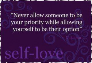 Never Allow Someone To Be Your Priority while allowing yourself to ...