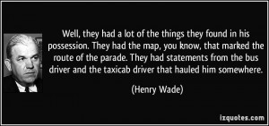 ... driver and the taxicab driver that hauled him somewhere. - Henry Wade