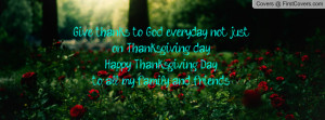 Give thanks to God everyday not just on Thanksgiving day!!Happy ...