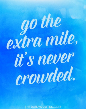 Go the extra mile, it’s never crowded.