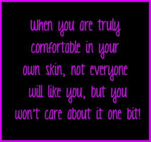 ... In Your Own Skin Not Everyone Will Like You - Confidence Quote