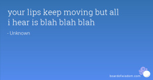 your lips keep moving but all i hear is blah blah blah