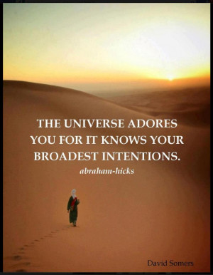 The Universe adores you.....*Abraham-Hicks