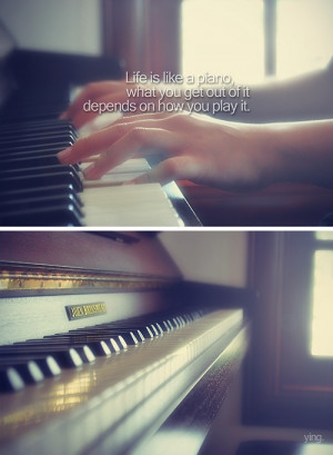 Life Is Like A Piano…