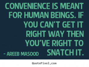 Convenience is meant for human beings. if you can't get.. Areeb Masood ...