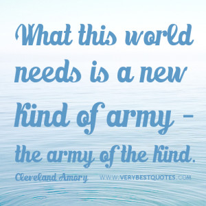 Kindness-quotes-What-this-world-needs-is-a-new-kind-of-army-the-army ...