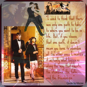 The quote is by the famous character of Moose played by Adam G. Sevani ...