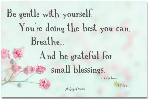 Be gentle with yourself and grateful for small blessings
