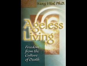 ... quotes from the book Ageless Living: Freedom from the Culture of Death