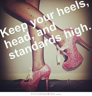 Keep your heels, head and standards high Picture Quote #1