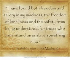 have found both freedom and safety in my madness; the freedom of ...