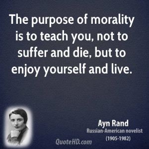 The purpose of morality is to teach you, not to suffer and die, but to ...