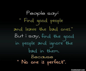 Perfection Quote: People say: “Find good people and leave...