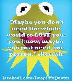 Muppet quotes :) and song lyrics