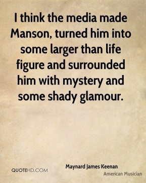 Maynard James Keenan - I think the media made Manson, turned him into ...