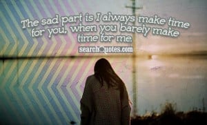 ... part is I always make time for you, when you barely make time for me