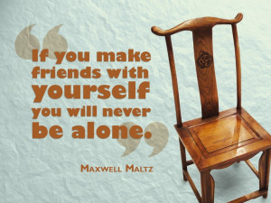 ... yourself you will never be alone.” Maxwell Maltz #friendship #quotes
