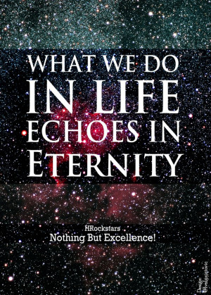 What we do in life echoes in eternity. #quote #HRockstars
