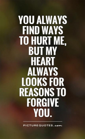You always find ways to hurt me, but my heart always looks for reasons ...