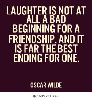 Friends And Laughter Quotes Laughter is not at all a bad