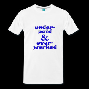 Underpaid & Overworked T-Shirt