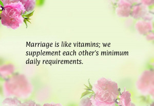 Marriage is like vitamins; we supplement each other's minimum daily ...