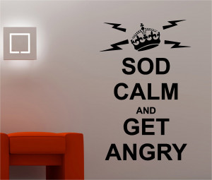 SOD CALM AND GET ANGRY