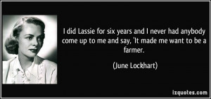 did Lassie for six years and I never had anybody come up to me and ...