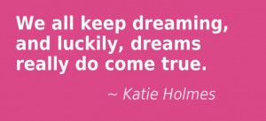 Katie Holmes Keep Dreaming quote...