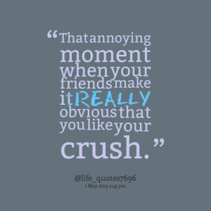Quotes Picture: that annoying moment when your friends make it really ...