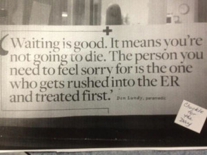Waiting is good. It means you're not going to die. The person you need ...