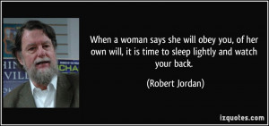 ... will, it is time to sleep lightly and watch your back. - Robert Jordan