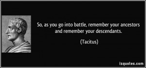 So, as you go into battle, remember your ancestors and remember your ...