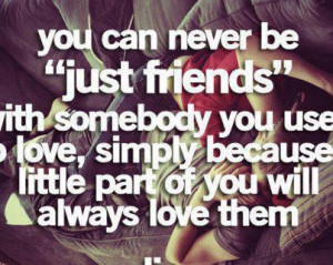 can-never-be-just-friends-with-somebody-you-use-to-love-simply-because ...