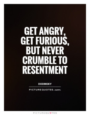 Angry Quotes Anger Quotes Resentment Quotes Dodinsky Quotes