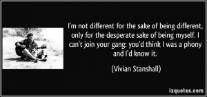 sake of being different, only for the desperate sake of being myself ...