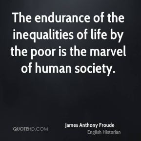 The endurance of the inequalities of life by the poor is the marvel of ...