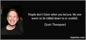 People don't listen when you lecture. No one wants to be talked down ...