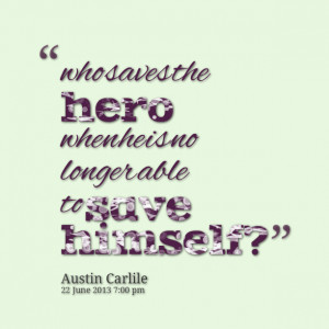 Quotes Picture who saves the hero when he is no longer able to save