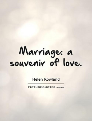 Love Quotes Marriage Quotes Helen Rowland Quotes