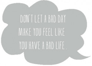You Have Bad Day Life Not