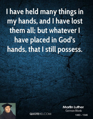 have held many things in my hands, and I have lost them all; but ...