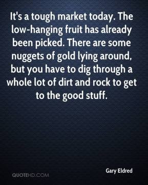 ... -eldred-quote-its-a-tough-market-today-the-low-hanging-fruit-has.jpg