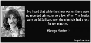 ... Ed Sullivan, even the criminals had a rest for ten minutes. - George