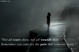 Sad Quotes About Love And Pain Cool Not All Scars Show Not All Wounds ...