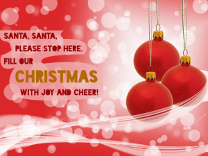 Santa, Santa, please stop here. Fill our Christmas with joy and cheer!