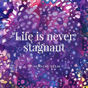 Life is never stagnant.